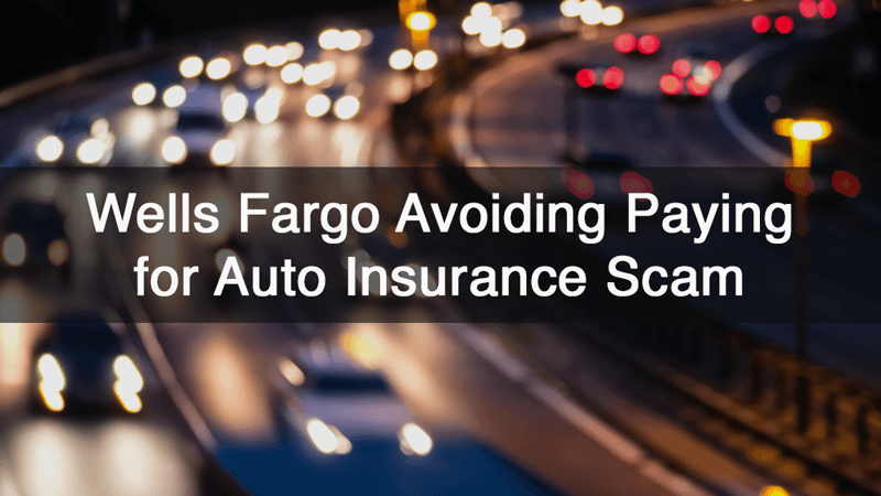 Wells Fargo Avoiding Paying For Auto Insurance Scam
